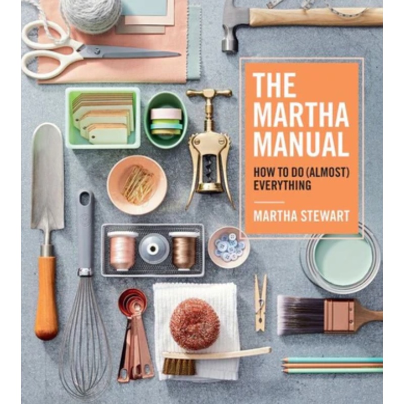 The Martha Manual: How to Do (Almost) Everything- Martha Stewart